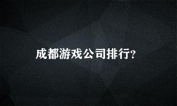 成都游戏公司排行？