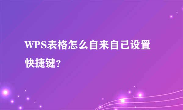 WPS表格怎么自来自己设置快捷键？