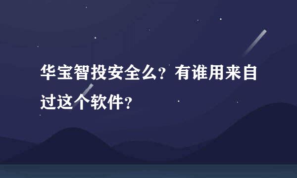 华宝智投安全么？有谁用来自过这个软件？