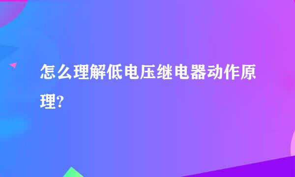 怎么理解低电压继电器动作原理?