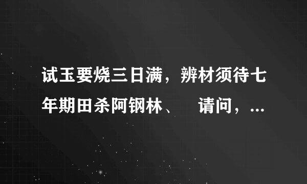 试玉要烧三日满，辨材须待七年期田杀阿钢林、 请问，与这句诗相对的诗句是什么？