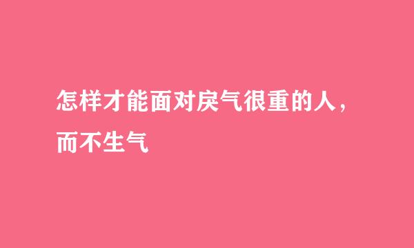 怎样才能面对戾气很重的人，而不生气