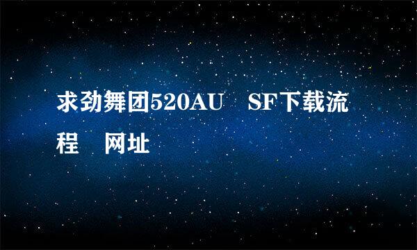 求劲舞团520AU SF下载流程 网址