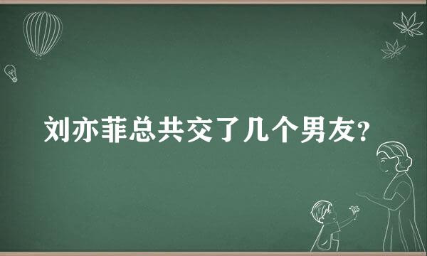 刘亦菲总共交了几个男友？