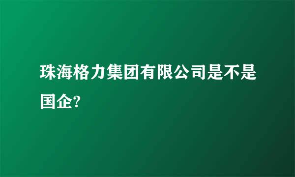 珠海格力集团有限公司是不是国企?