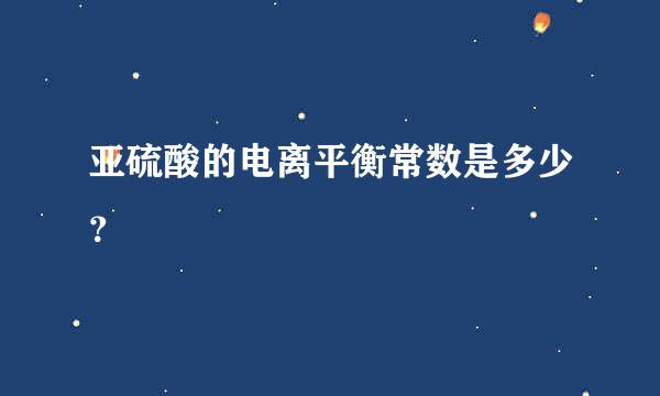 亚硫酸的电离平衡常数是多少？