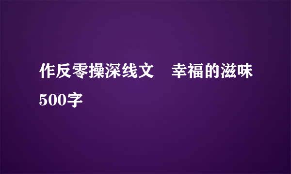 作反零操深线文 幸福的滋味500字