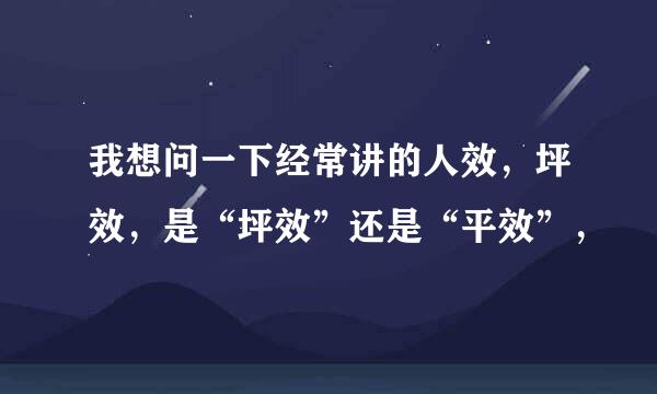 我想问一下经常讲的人效，坪效，是“坪效”还是“平效”，