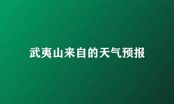 武夷山来自的天气预报