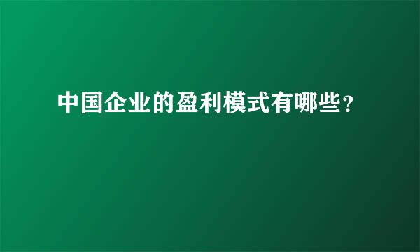 中国企业的盈利模式有哪些？