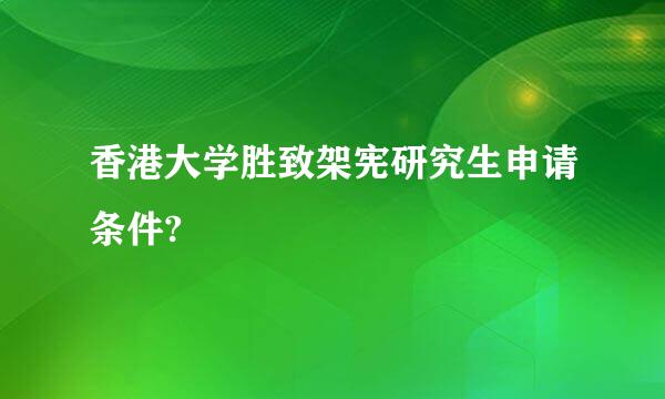 香港大学胜致架宪研究生申请条件?