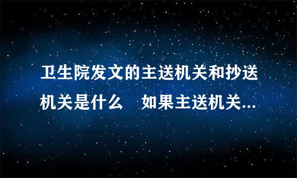 卫生院发文的主送机关和抄送机关是什么 如果主送机关是本沙判年调立资散单位各科室 怎么写