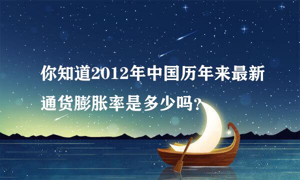 你知道2012年中国历年来最新通货膨胀率是多少吗？