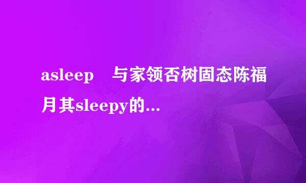 asleep 与家领否树固态陈福月其sleepy的区别是什么?