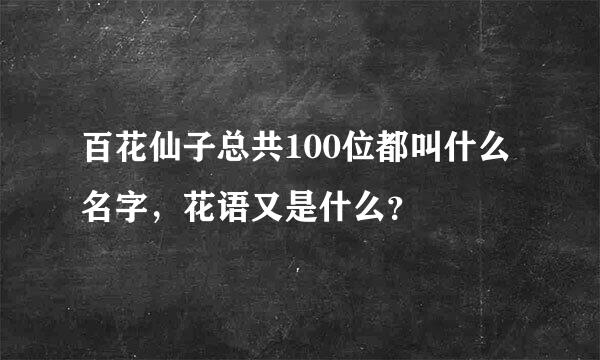 百花仙子总共100位都叫什么名字，花语又是什么？