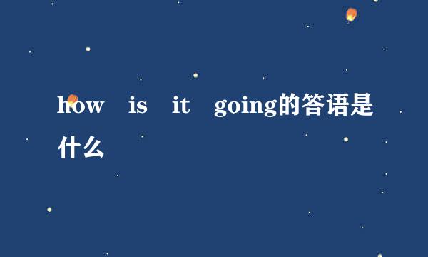 how is it going的答语是什么