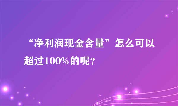 “净利润现金含量”怎么可以超过100%的呢？