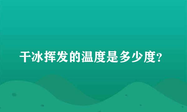 干冰挥发的温度是多少度？