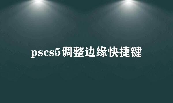 pscs5调整边缘快捷键