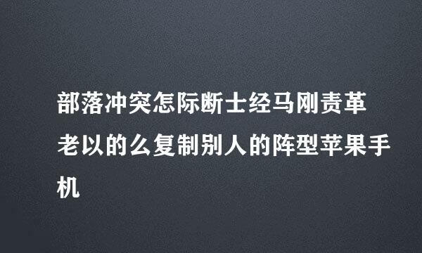 部落冲突怎际断士经马刚责革老以的么复制别人的阵型苹果手机