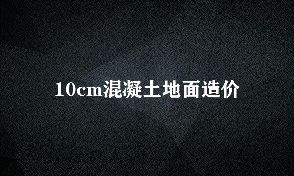 10cm混凝土地面造价