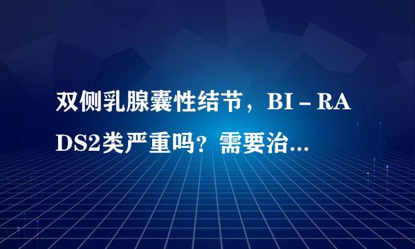 双侧乳腺囊性结节，BI－RADS2类严重吗？需要治疗吗？露待显