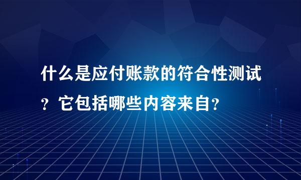 什么是应付账款的符合性测试？它包括哪些内容来自？