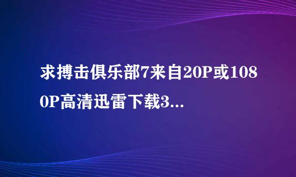 求搏击俱乐部7来自20P或1080P高清迅雷下载360问答~929524963@qq.com