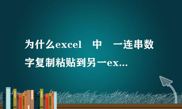 为什么excel 中 一连串数字复制粘贴到另一excel后是乱码呢