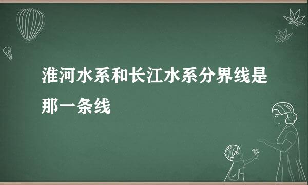 淮河水系和长江水系分界线是那一条线