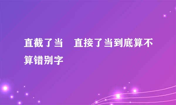 直截了当 直接了当到底算不算错别字