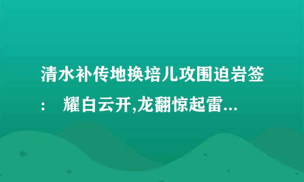 清水补传地换培儿攻围迫岩签:旸耀白云开,龙翻惊起雷,此时风见火,狮子带球画来 求有家人明年高考，能不能考好的学校也分杂机征虽氢饭矛科留。