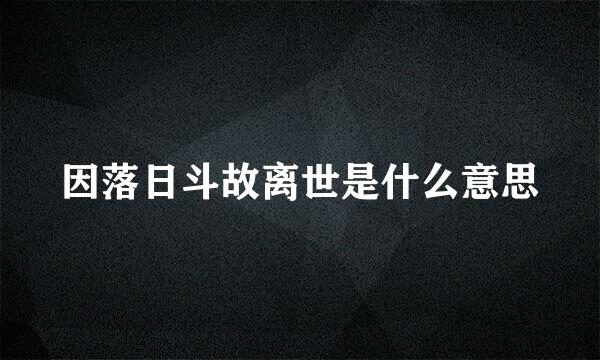 因落日斗故离世是什么意思