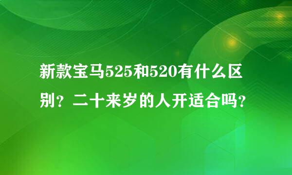 新款宝马525和520有什么区别？二十来岁的人开适合吗？