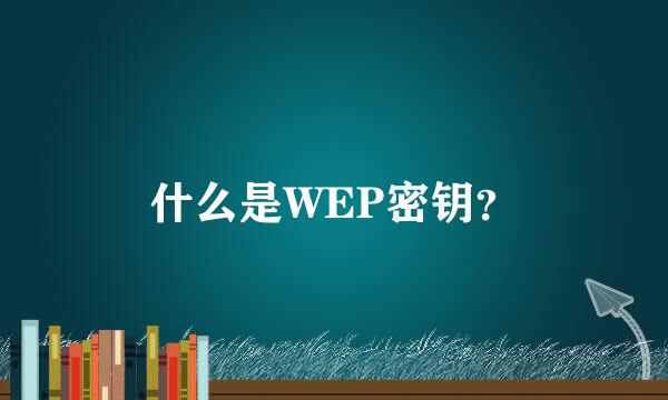 什么是WEP密钥？