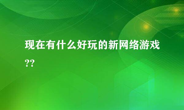 现在有什么好玩的新网络游戏??