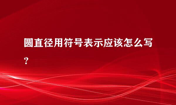 圆直径用符号表示应该怎么写？