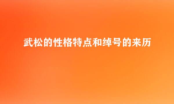 武松的性格特点和绰号的来历