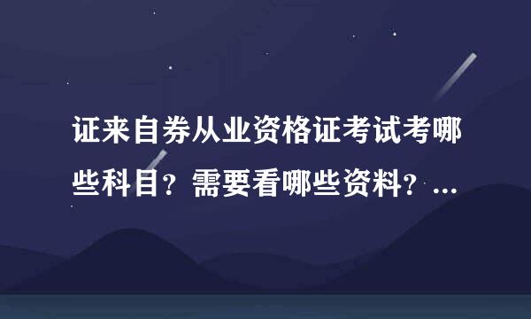 证来自券从业资格证考试考哪些科目？需要看哪些资料？求详细说明