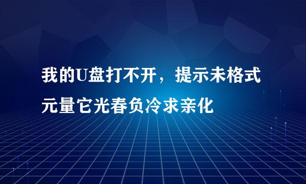 我的U盘打不开，提示未格式元量它光春负冷求亲化