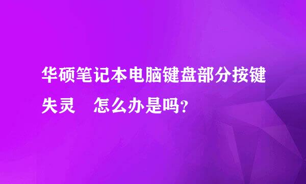 华硕笔记本电脑键盘部分按键失灵 怎么办是吗？