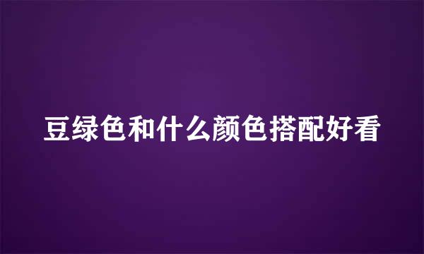 豆绿色和什么颜色搭配好看