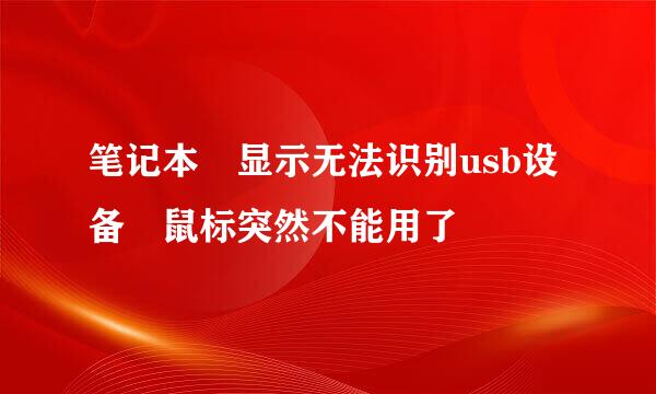 笔记本 显示无法识别usb设备 鼠标突然不能用了