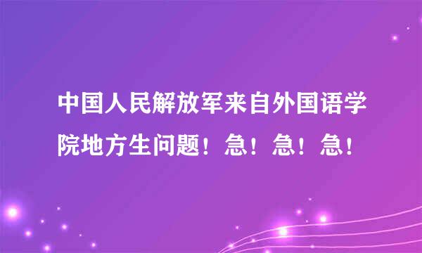 中国人民解放军来自外国语学院地方生问题！急！急！急！