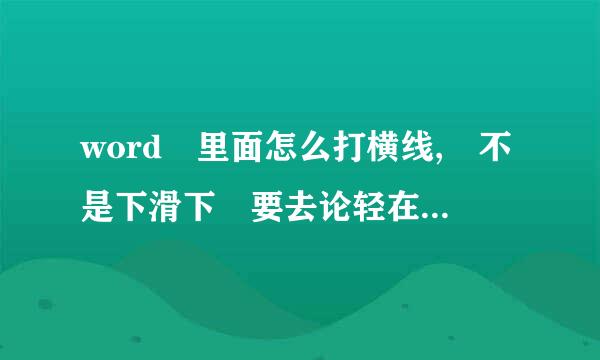 word 里面怎么打横线, 不是下滑下 要去论轻在表格中间那种