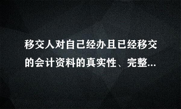 移交人对自己经办且已经移交的会计资料的真实性、完整性，要承担法律责任，不能因为会计资料已经移交而推脱