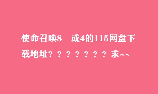 使命召唤8 或4的115网盘下载地址？？？？？？？求~~