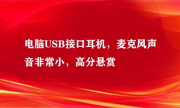 电脑USB接口耳机，麦克风声音非常小，高分悬赏