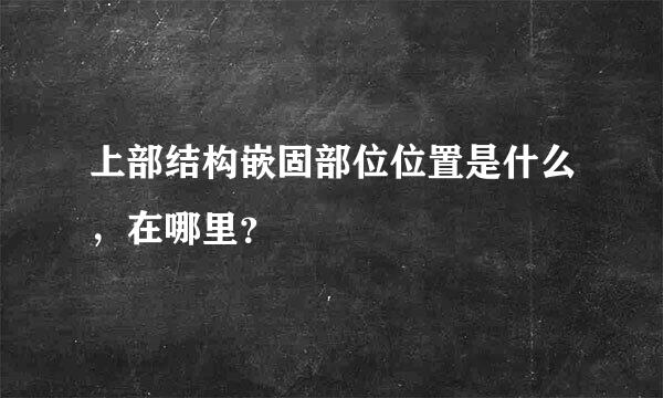 上部结构嵌固部位位置是什么，在哪里？