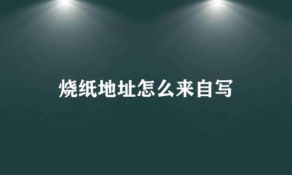 烧纸地址怎么来自写